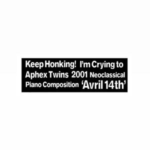 May include: Black and white text on a black background. The text reads "Keep Honking! I'm Crying to Aphex Twins 2001 Neoclassical Piano Composition 'Avril 14th'".