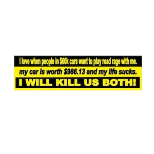 I WILL KILL us BOTH funny bumper sticker