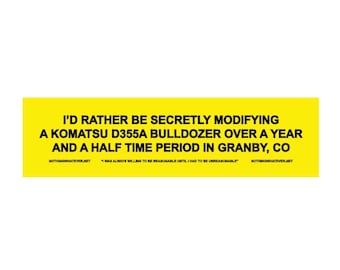 I'd Rather Be Secretly Modifying A Komatsu D355a Bulldozer Killdozer Funny bumper sticker