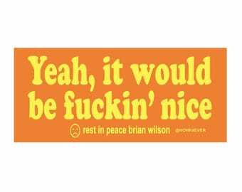 Yeah It Would Be Fuckin Nice Bumper Sticker