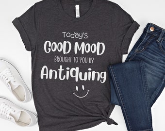 Today's Good Mood Antiquing Shirt, Funny Antique Collector Gift, Antiquing T-shirt for Men Women, I Love Antiquing Tee, I Heart Antiquing