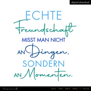 May include: A blue and green graphic design with the text "ECHTE Freundschaft MISST MAN NICHT AN Dingen. SONDERN AN Momenten."