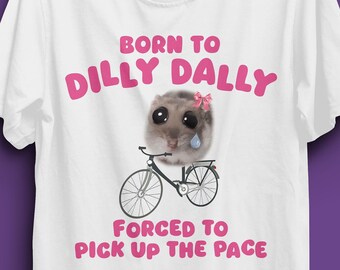 Born to Dilly Dally, trauriges Hamster-T-Shirt, trauriger Hamster, Dilly Dally Meme-T-Shirt, Dilly Dally, Meme-T-Shirt, lustiges T-Shirt, lustiges Geschenk, ADHS