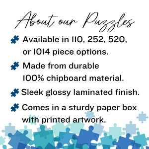 May include: A graphic with blue puzzle pieces in the background and text that reads "About our Puzzles" and lists the available puzzle piece options: 110, 252, 520, and 1014. The text also describes the puzzles as being made from durable 100% chipboard material, having a sleek glossy laminated finish, and coming in a sturdy paper box with printed artwork.