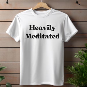 Yoga T-Shirt - &#39;Heavily Meditated&#39; | Mindfulness & Meditation Tee | Perfect for Self-Care, Yoga Lovers - Spiritual Wellness Gift