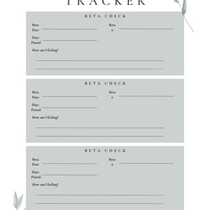 May include: A printable HCG Beta Tracker with three sections for recording beta levels, dates, and how you are feeling. Each section has a space for the beta number, date, days passed, and a section for you to write how you are feeling. The tracker also has a section for next steps.
