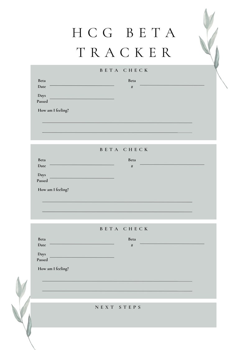 May include: A printable HCG Beta Tracker with three sections for recording beta levels, dates, and how you are feeling. Each section has a space for the beta number, date, days passed, and a section for you to write how you are feeling. The tracker also has a section for next steps.