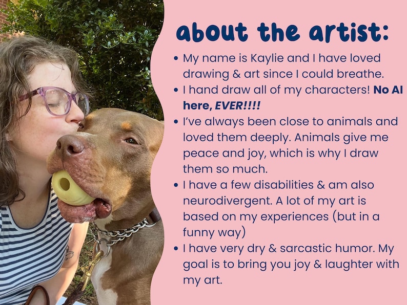 May include: A woman wearing glasses kisses a brown dog holding a yellow toy. Text on a pink background reads "about the artist:" followed by bullet points about the artist Kaylie and her art.