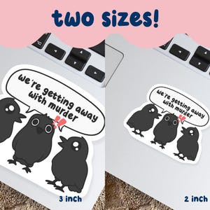 May include: Two stickers with a cartoon crow design, one 3 inches and the other 2 inches. The crows are black with white eyes and are in a speech bubble that says "We're getting away with murder."