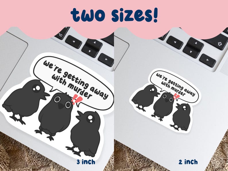 May include: Two stickers with a cartoon crow design, one 3 inches and the other 2 inches. The crows are black with white eyes and are in a speech bubble that says "We're getting away with murder."