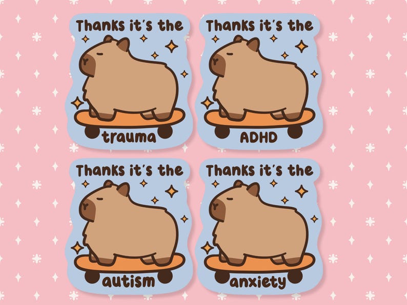 May include: Four stickers with a cartoon capybara on a skateboard. Each sticker has a different word: "trauma", "ADHD", "autism", and "anxiety". The text "Thanks it's the" is above the capybara on each sticker.