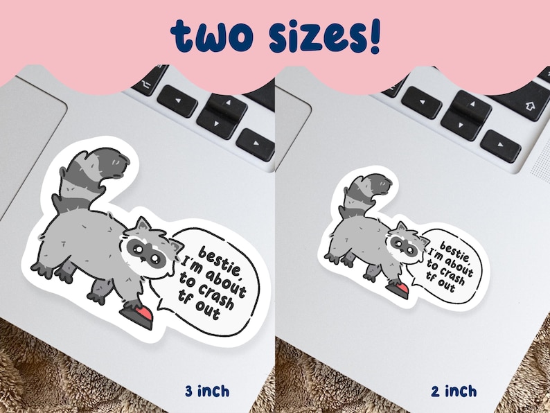 May include: Two stickers showing a cartoon raccoon with a speech bubble saying "bestie, I'm about to crash tf out." Available in 7.6 cm and 5.1 cm sizes. The raccoon is grey and white, with a black and white tail.