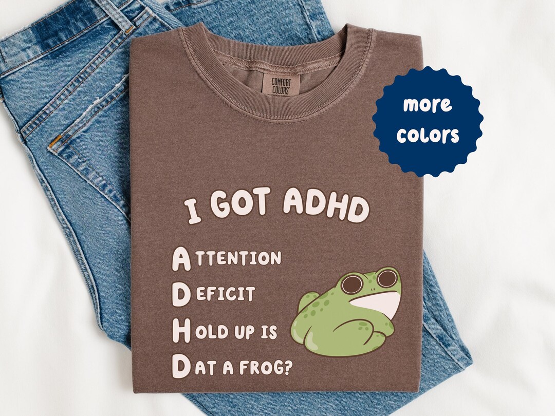 Is That A Frog? Silly ADHD Comfort Colors Shirt, Funny ADHD Meme ...