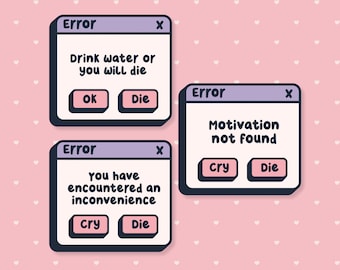 May include: Three cartoon-style error message windows on a pink background with white heart shapes. The messages read: "Drink water or you will die", "Motivation not found", and "You have encountered an inconvenience". Each window has "OK", "Die", or "Cry" buttons.
