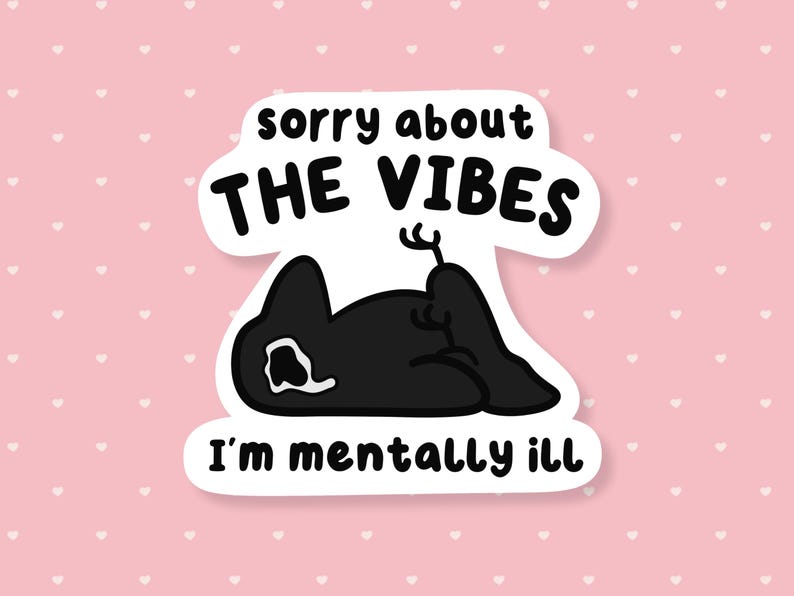 May include: A sticker with a black cat illustration, lying down with its tail up. The text reads "sorry about THE VIBES I'm mentally ill" in a speech bubble. The background is pink with white hearts.