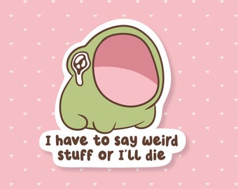 I Have To Say Weird Stuff Or I'll Die Sticker, Funny Screaming Frog Meme Sticker, Cute Waterproof Sticker, Sarcastic Humor, Gifts Under 5