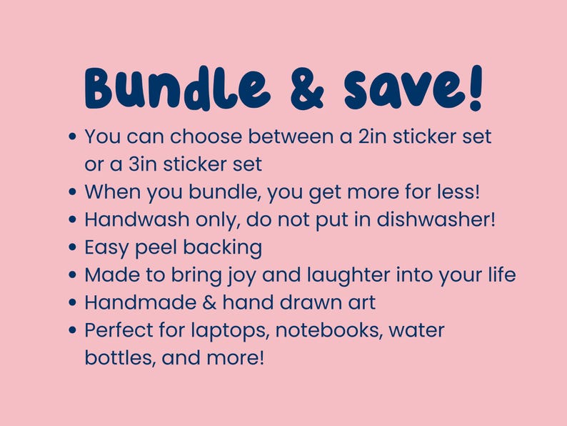 May include: Pink background with the text "Bundle & save!" in blue. The text describes sticker sets, including 2-inch and 3-inch options, with easy peel backing and handmade art. The text also mentions handwashing only.