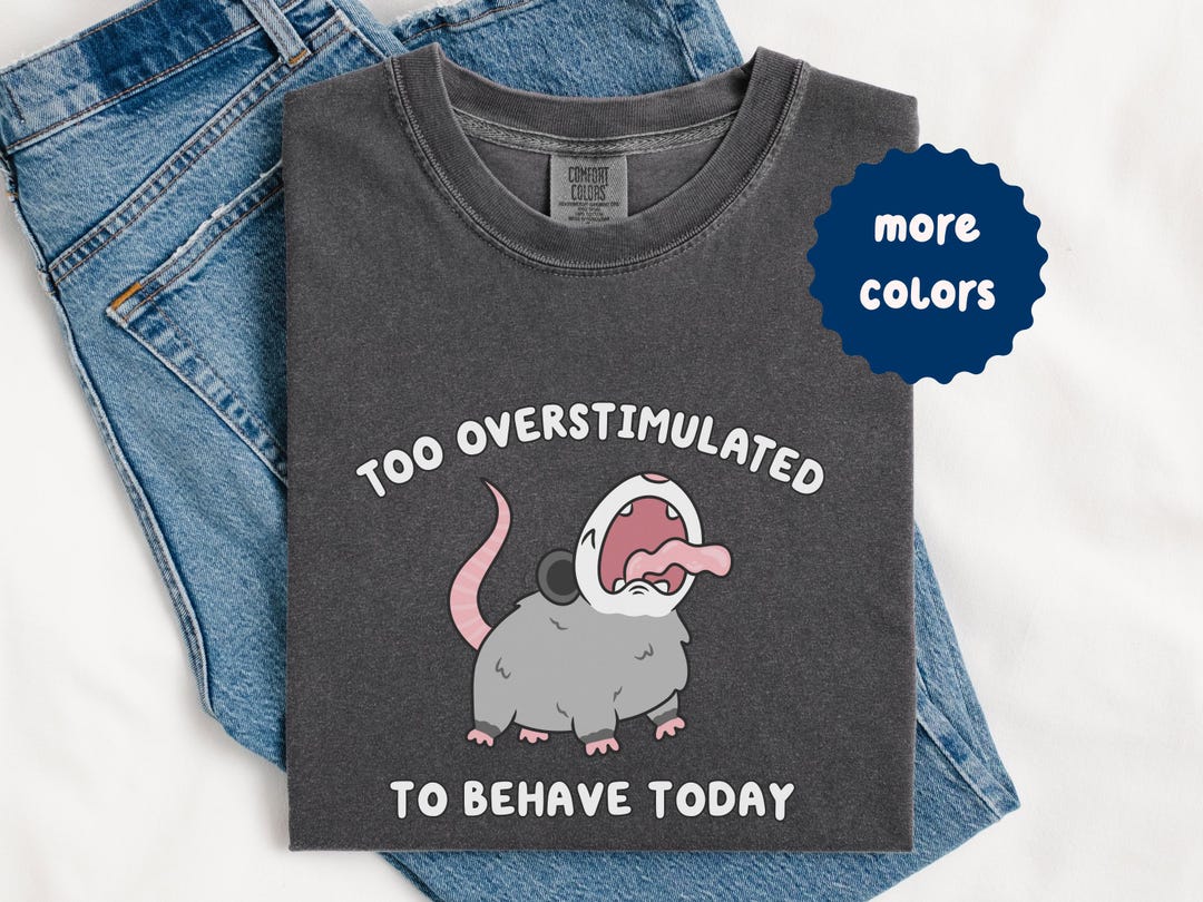 Too Overstimulated to Behave Screaming Possum Comfort Colors Shirt ...