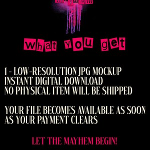 May include: A black background with pink text. The text states "what you get" and describes a low-resolution JPG mockup, instant digital download, and that no physical item will be shipped. The phrase "Let the Mayhem Begin!" is also included.