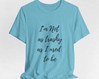 I'm not as trashy as I use to be. Bella Canvas, loose fitting, Unisex Jersey Short Sleeve Tee. Funny, trashy T shirt. Sarcastic Humor shirt.
