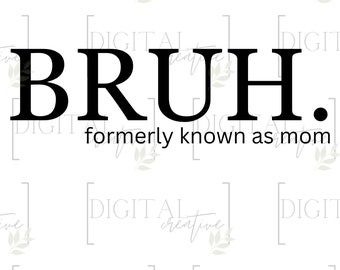 Bruh Formerly Known as Mom PNG: Sublimation Digital Download