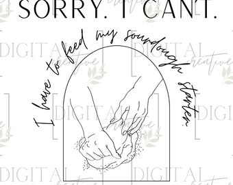 Sorry I cant sourdough starter| PNG | sourdough |Mental Health | sublimation| digital| free | shirts stickers tumbler glass cup bottle bag