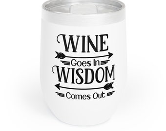 Chill Wine Tumbler - Wine Goes In Wisdom Comes Out, Funny Gift For a Friend, Insulated Wine Tumbler, Wine Cup with Lid, Hot or Cold Tumbler