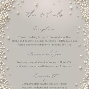 May include: A white wedding invitation with a pearl border. The text reads "The Details", "Reception", "You are cordially invited to an evening of fine dining and dancing. Cocktail reception will begin at 5 p.m. Formal dinner to commence promptly at 6 p.m.", "Accommodation", "We have secured a block of rooms at Hotel XYZ and invite you to benefit from our exclusive rate.", "Transport", "Complimentary shuttle services will run between the hotel and reception venue from 8:30pm until 11:30pm. Complimentary valet parking available at reception venue."