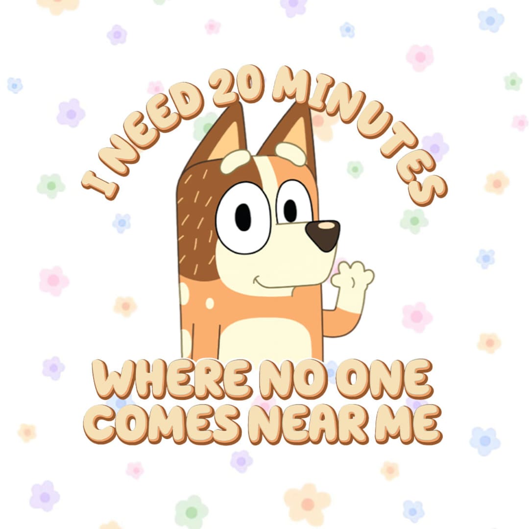 Bluey Png, Bluey Chilli Png, Need 20 Minutes Where No One Comes Near Me ...