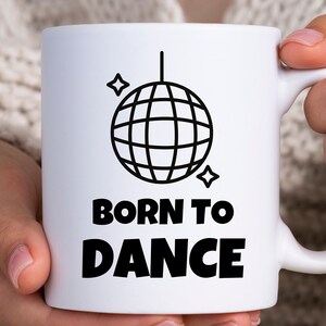 Born To Dance Mug, Dance Lover Gift, Disco Ball Mug, Disco Coffee Mug, Love To Dance Mug,Dance Teacher Mug, Dance Team Mug,Dancer Coffee Mug