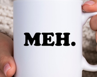 Meh, Sassy Mug Gift, Funny Mugs for Men, Hilarious Coffee Mug, Weird Coffee Mug, Sassy Mug Design, Sarcastic Coffee Mug, Sassy Friend Gifts