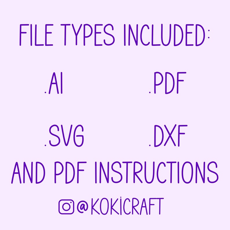 May include: A light purple graphic with the text "FILE TYPES INCLUDED: .AI .PDF .SVG .DXF AND PDF INSTRUCTIONS @KOKICRAFT". The text is in a handwritten style font.