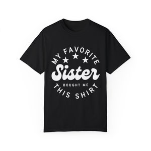 Retro My Favorite Sister Bought Me This Shirt,Funny Sister Gifts,Sister Birthday Gift, Sister to Brother Gift,Unisex Garment-Dyed T-shirt