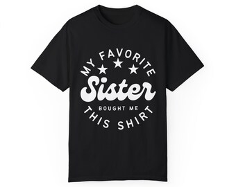 My Favorite Sister-T-shirt: Comfort Colors Garment-Dyed T-shirt