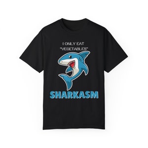 Sharkasm I Only Eat Vegetables Funny Sarcastic Humor Shirt,Shark Lover Vegetarian Vegan Apparel,Unisex Garment-Dyed T-shirt
