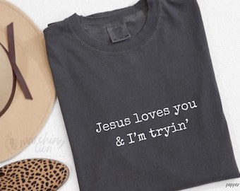 Jesus Loves You and I'm Trying Shirt, I'm Tryin' Funny Christian Tee, Oversized Jesus Shirt, Bible T-Shirt, Church Goer Comfort Colors Tee