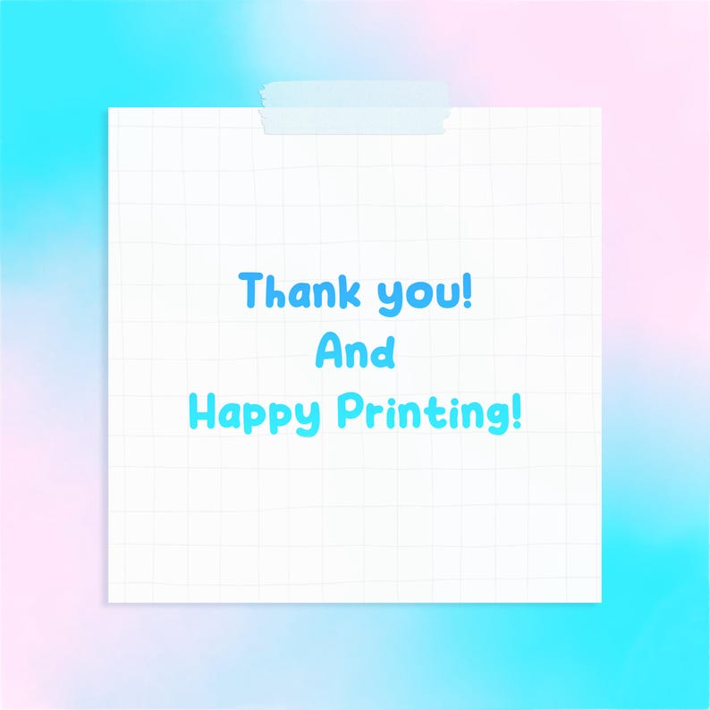May include: A white square notepad with a grid pattern, taped to a gradient background of blue and pink. The notepad has the text "Thank you! And Happy Printing!" in blue lettering.