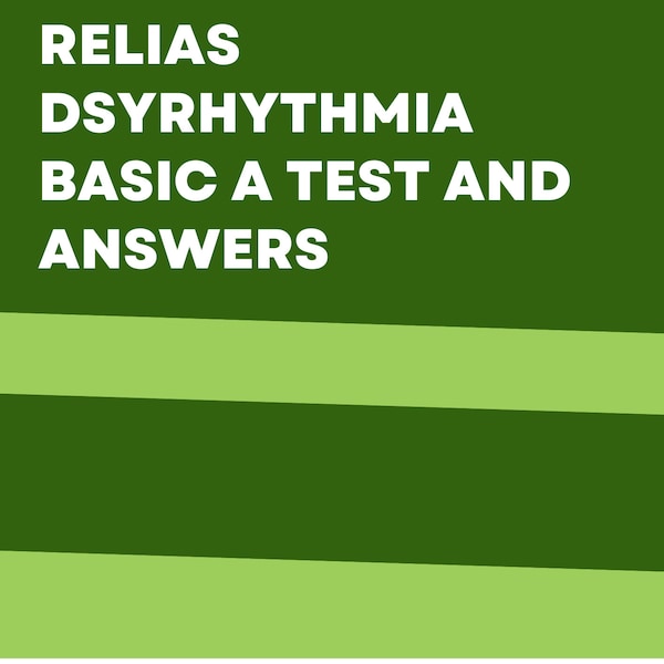 RELIAS DSYRHYTHMIA BASIC A  Test with Answer Updated 2024 (Dysrhythmia – Basic A)