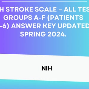 May include: A purple and blue gradient background with white text that reads "NIH STROKE SCALE - ALL TEST GROUPS A-F (PATIENTS 1-6) ANSWER KEY UPDATED SPRING 2024."  The text "NIH" is centered in white on a white background.
