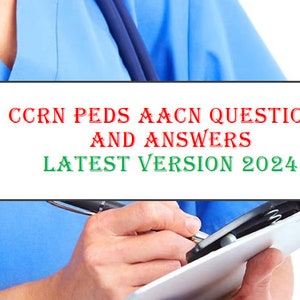 May include: A nurse in a blue scrubs uniform is writing on a clipboard. The text on the clipboard reads "CCRN PEDS AACN QUESTIONS AND ANSWERS LATEST VERSION 2024".