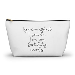 Ignore What I Said...I&#39;m on Fertility Meds Pouch | IVf Meds Bag | IVF Pouch | Stims Bag | IVF Shots Bag | Ivf Shots Pouch | Ivf Meds Pouch