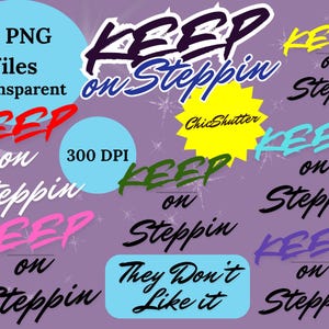May include: A digital design featuring the phrase "KEEP ON STEPPIN" in various colors and fonts. The design includes the text "16 PNG files Transparent" and "300 DPI" on a purple background. A yellow starburst shape has the text "ChicShutter".