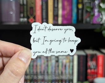 I don't deserve you, but I'm going to keep you all the same Sticker 2.2in | Violet & Xaden |