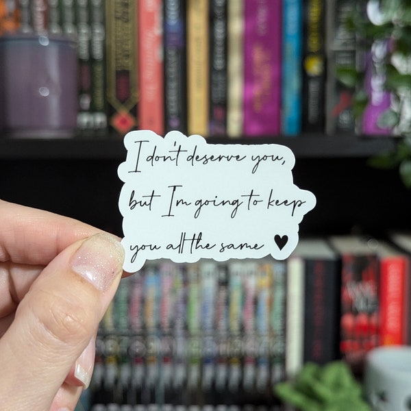 I don't deserve you, but I'm going to keep you all the same Sticker 2.2in | Violet & Xaden |