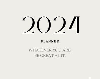 May include: A minimalist planner cover with the year 2024 in large black font. The text "PLANNER" is below the year, and the quote "WHATEVER YOU ARE, BE GREAT AT IT." is below that.
