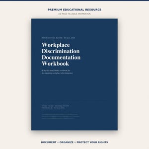 May include: A dark blue 22-page fillable workbook titled Workplace Discrimination Documentation Workbook. The cover features white text including Premium Educational Resource, Not Legal Advice, and Document, Organize, Protect Your Rights.