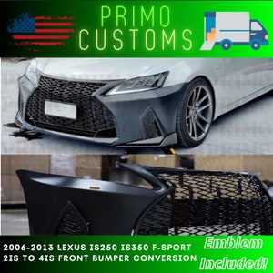 May include: Black front bumper conversion kit for a 2006-2013 Lexus IS250 or IS350 F-Sport. The kit includes a new grille, bumper, and emblem.  "21S to 41S Front Bumper Conversion" and "Emblem Included!" are written in white text on a black background.