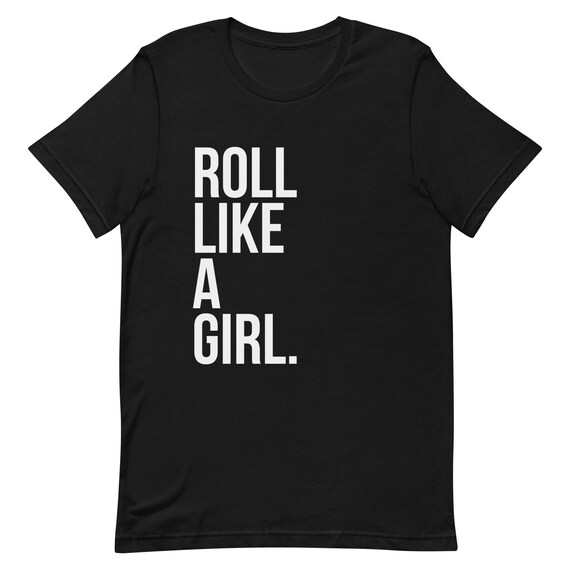 Roll Like A Girl T-Shirt Brazilian Jiu Jitsu Bjj Mma Shirt Roll Like A Girl T-Shirt Brazilian Jiu Jitsu Bjj Mma Shirt