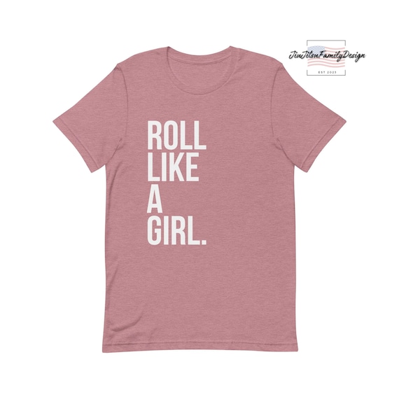 Roll Like A Girl T-Shirt Brazilian Jiu Jitsu Bjj Mma Shirt Roll Like A Girl T-Shirt Brazilian Jiu Jitsu Bjj Mma Shirt