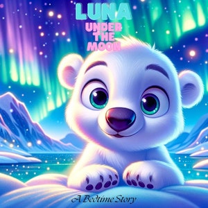 Bajo la luna: encantador libro de cuentos para niños antes de dormir, Aventura ártica con Luna, el oso polar, libro infantil ilustrado